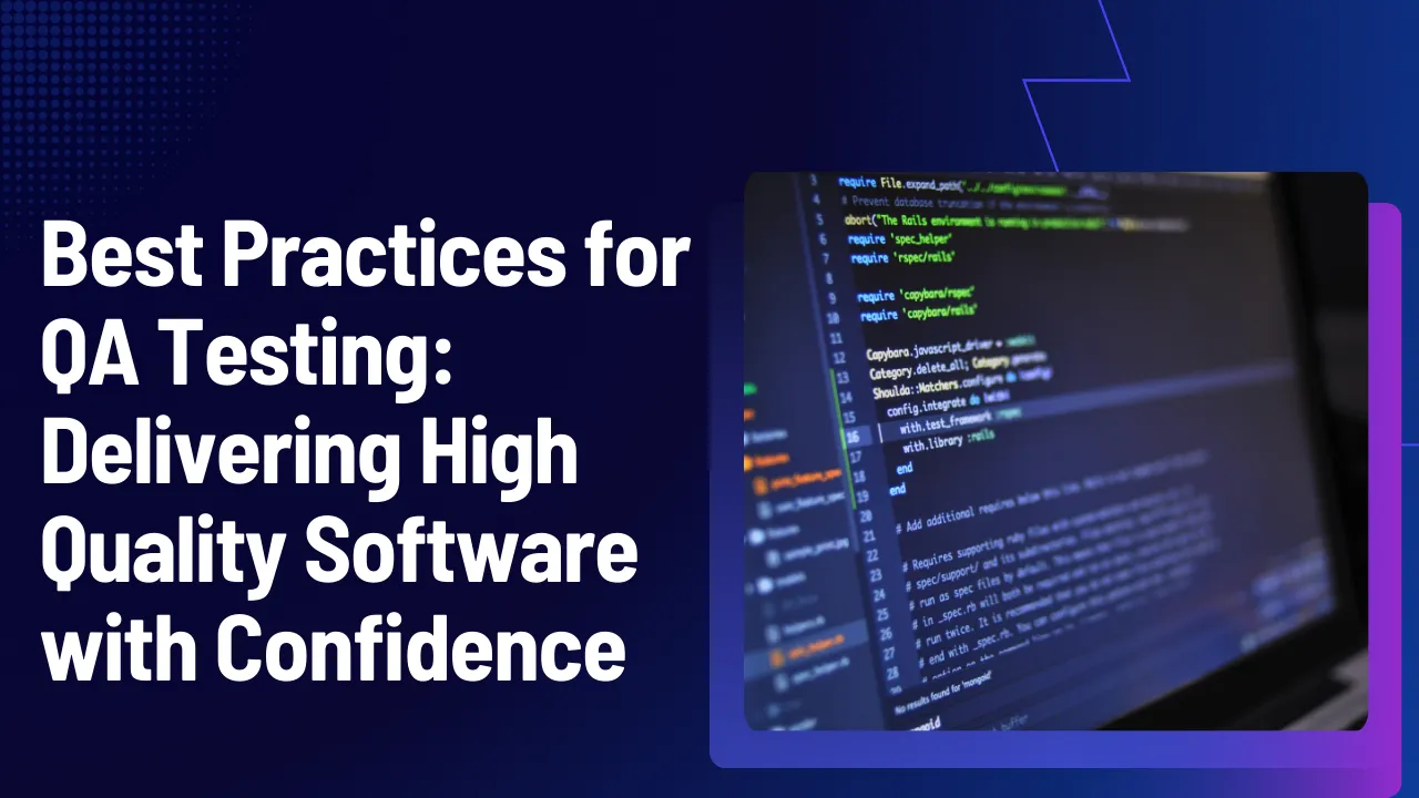 Best Practices for QA Testing: Delivering High-Quality Software with Confidence